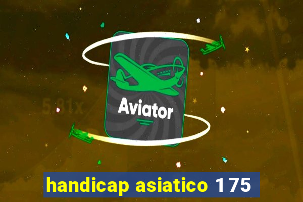 handicap asiatico 1 75